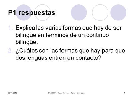 P1 respuestas 1.Explica las varias formas que hay de ser bilingüe en términos de un continuo bilingüe. 2.¿Cuáles son las formas que hay para que dos lenguas.