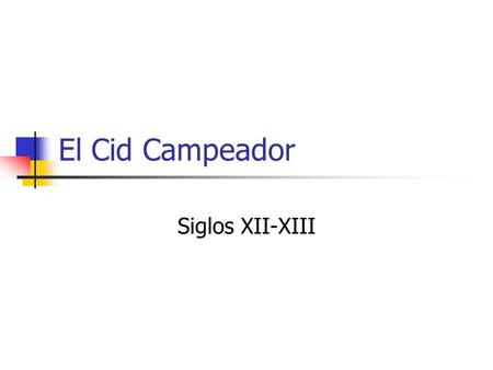 El Cid Campeador Siglos XII-XIII.