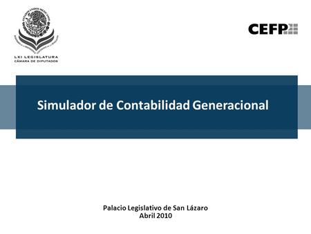 Simulador de Contabilidad Generacional Palacio Legislativo de San Lázaro Abril 2010.