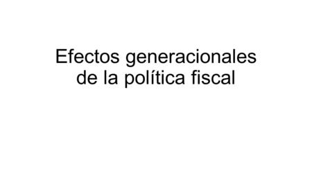 Efectos generacionales de la política fiscal