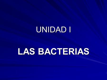 UNIDAD I LAS BACTERIAS Diapositiva 1.- Presentación del tema.