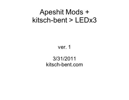 Apeshit Mods + kitsch-bent > LEDx3 ver. 1 3/31/2011 kitsch-bent.com.