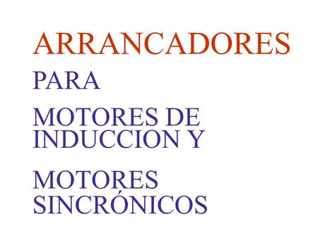 ARRANCADORES PARA MOTORES DE INDUCCION Y MOTORES SINCRÓNICOS.