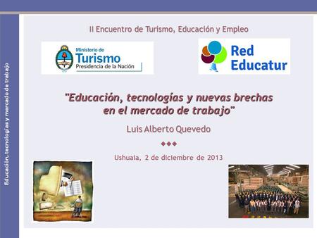 Educación, tecnologías y mercado de trabajo II Encuentro de Turismo, Educación y Empleo Educación, tecnologías y nuevas brechas en el mercado de trabajo