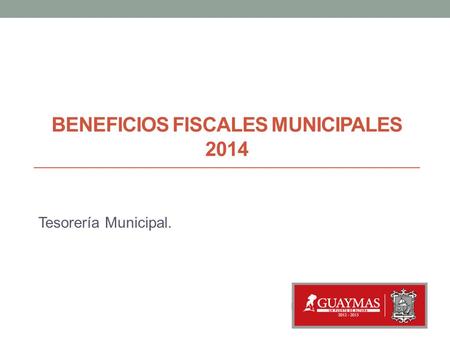 BENEFICIOS FISCALES MUNICIPALES 2014 Tesorería Municipal.