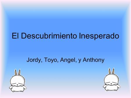 El Descubrimiento Inesperado Jordy, Toyo, Angel, y Anthony.
