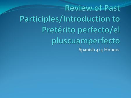 Spanish 4/4 Honors. Háganlo ahora Form the past participle (ado, ido). Remember, there are irregular past participles too. 1. Hablar 2. Tener 3. Escribir.