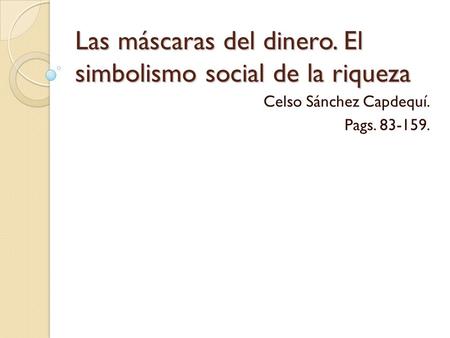 Las máscaras del dinero. El simbolismo social de la riqueza Celso Sánchez Capdequí. Pags. 83-159.