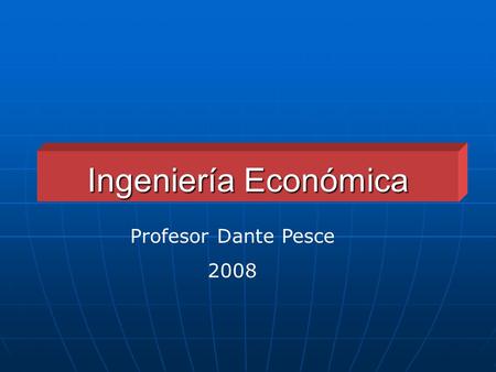 Ingeniería Económica Profesor Dante Pesce 2008.