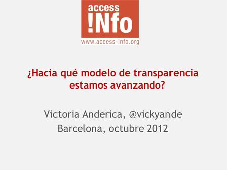 ¿Hacia qué modelo de transparencia estamos avanzando? Victoria Barcelona, octubre 2012.