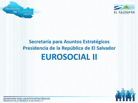 Secretaría para Asuntos Estratégicos Presidencia de la República de El Salvador EUROSOCIAL II.