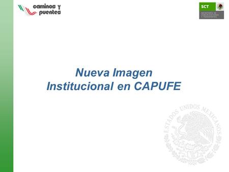 Nueva Imagen Institucional en CAPUFE Nueva Imagen Institucional en CAPUFE.