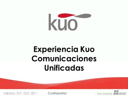 Experiencia Kuo Comunicaciones Unificadas México, D.F. Oct, 2011 Confidential.