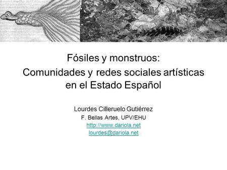 Fósiles y monstruos: Comunidades y redes sociales artísticas en el Estado Español Lourdes Cilleruelo Gutiérrez F. Bellas Artes, UPV/EHU