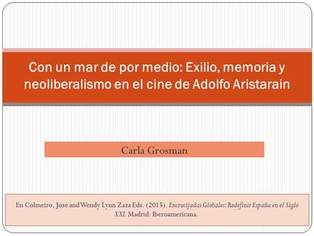 Carla Grosman Con un mar de por medio: Exilio, memoria y neoliberalismo en el cine de Adolfo Aristarain En Colmeiro, José and Wendy Lynn Zaza Eds. (2015).