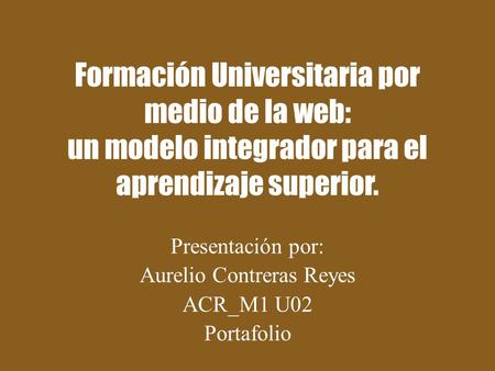 Presentación por: Aurelio Contreras Reyes ACR_M1 U02 Portafolio