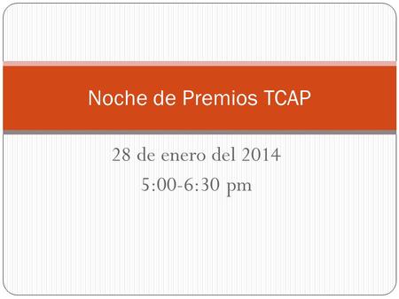 28 de enero del 2014 5:00-6:30 pm Noche de Premios TCAP.