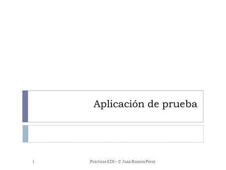 Aplicación de prueba Prácticas EDI - © Juan Ramón Pérez1.