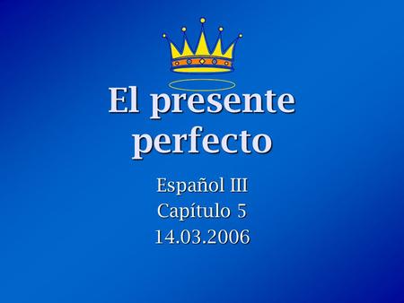 El presente perfecto Español III Capítulo 5 14.03.2006.