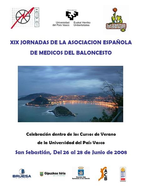 XIX JORNADAS DE LA ASOCIACION ESPAÑOLA DE MEDICOS DEL BALONCESTO Celebración dentro de los Cursos de Verano de la Universidad del País Vasco San Sebastián,