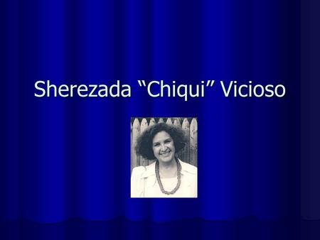 Sherezada “Chiqui” Vicioso. “Poetisa, Dramaturga, Ensayista, y Socióloga” Nació: el 21 de junio de 1948 en la ciudad de Santo Domingo Nació: el 21 de.