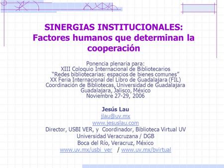 SINERGIAS INSTITUCIONALES: Factores humanos que determinan la cooperación Ponencia plenaria para: XIII Coloquio Internacional de Bibliotecarios “Redes.