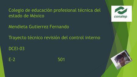 Colegio de educación profesional técnica del estado de México Mendieta Gutierrez Fernando Trayecto técnico revisión del control interno DCEI-03 E-2 501.