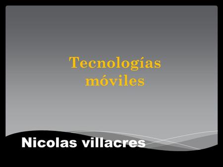 Nicolas villacres Tecnologías móviles. . Introducción Las tecnologías móviles tienen mucho tiempo entre nosotros simplificando nuestras actividades cotidianas.