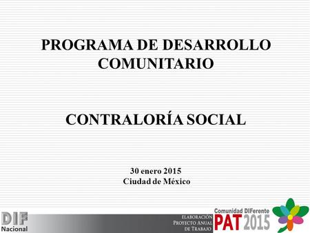PROGRAMA DE DESARROLLO COMUNITARIO CONTRALORÍA SOCIAL 30 enero 2015 Ciudad de México.