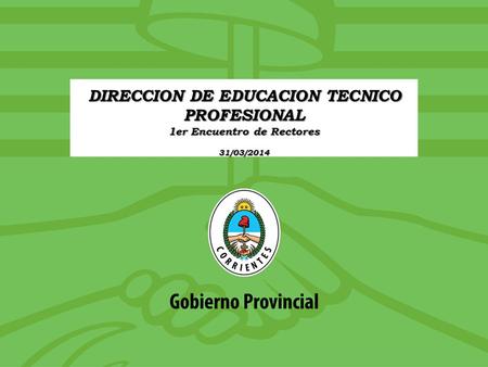DIRECCION DE EDUCACION TECNICO PROFESIONAL 1er Encuentro de Rectores 31/03/2014.