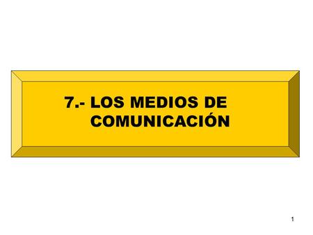 7.- LOS MEDIOS DE COMUNICACIÓN.
