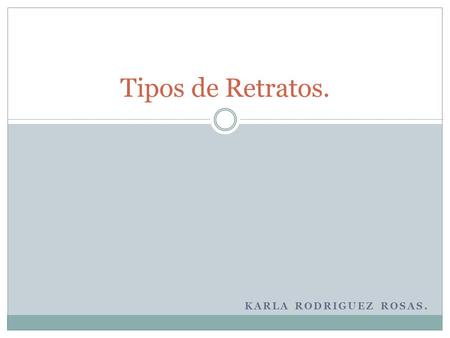Tipos de Retratos. Karla Rodriguez Rosas..