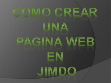 1 El primer paso es ir a la página de jimdo como se puede apreciar www.jimdo.com Para crear una pagina web ingresamos a www.jimdo.com ya que nos permite.