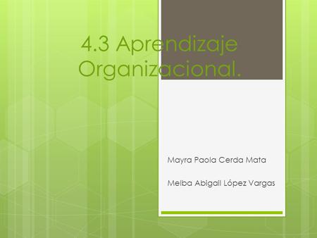 4.3 Aprendizaje Organizacional. Mayra Paola Cerda Mata Melba Abigail López Vargas.