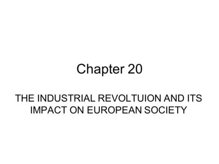 Chapter 20 THE INDUSTRIAL REVOLTUION AND ITS IMPACT ON EUROPEAN SOCIETY.