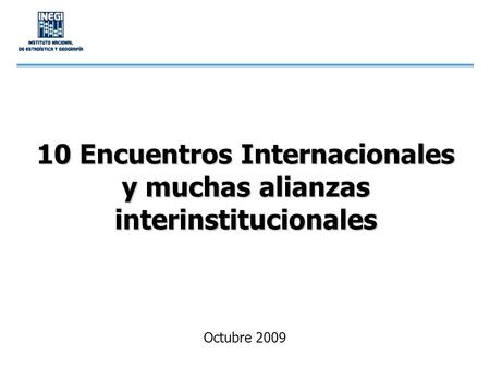 10 Encuentros Internacionales y muchas alianzas interinstitucionales Octubre 2009.
