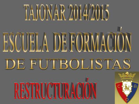 TAJONAR 2014/2015 ESCUELA DE FORMACIÓN DE FUTBOLISTAS RESTRUCTURACIÓN.