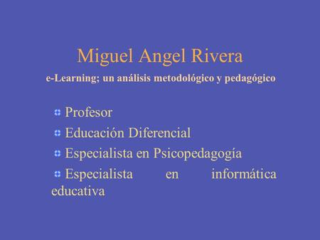 Miguel Angel Rivera Profesor Educación Diferencial Especialista en Psicopedagogía Especialista en informática educativa e-Learning; un análisis metodológico.
