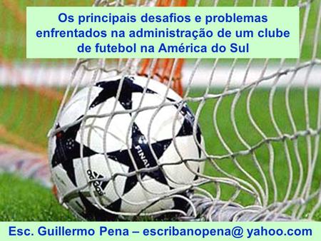Os principais desafios e problemas enfrentados na administração de um clube de futebol na América do Sul Esc. Guillermo Pena – yahoo.com.
