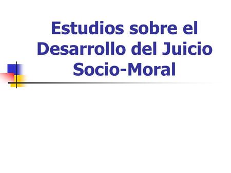 Estudios sobre el Desarrollo del Juicio Socio-Moral