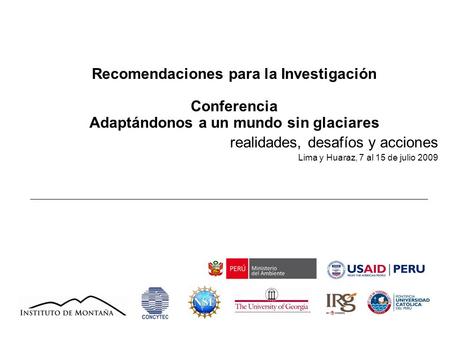 Recomendaciones para la Investigación Conferencia Adaptándonos a un mundo sin glaciares realidades, desafíos y acciones Lima y Huaraz, 7 al 15 de julio.