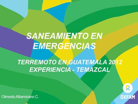 SANEAMIENTO EN EMERGENCIAS Olmedo Altamirano C. TERREMOTO EN GUATEMALA 2012 EXPERIENCIA - TEMAZCAL.