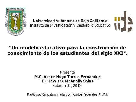 Universidad Autónoma de Baja California Instituto de Investigación y Desarrollo Educativo “ Un modelo educativo para la construcción de conocimiento de.