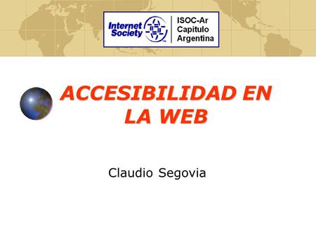 ACCESIBILIDAD EN LA WEB Claudio Segovia. ¿Quiénes pueden tener problemas de accesibilidad? TODOS ACCESIBILIDAD EN LA WEB.