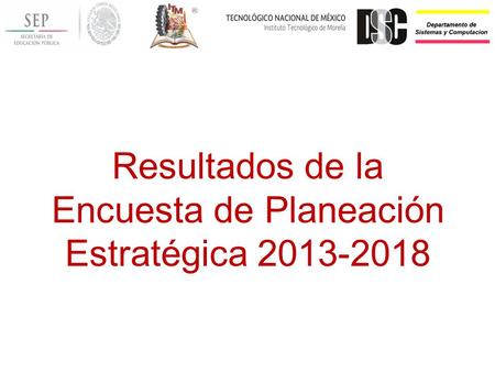Resultados de la Encuesta de Planeación Estratégica 2013-2018.