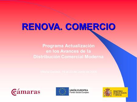 RENOVA. COMERCIO Programa Actualización en los Avances de la Distribución Comercial Moderna Vitoria-Gasteiz, 19 al 23 de Junio de 2006.