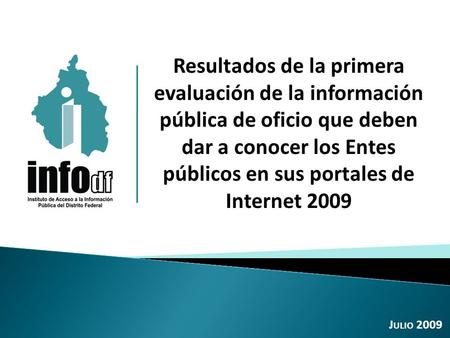 Resultados de la primera evaluación de la información pública de oficio que deben dar a conocer los Entes públicos en sus portales de Internet 2009 J ULIO.