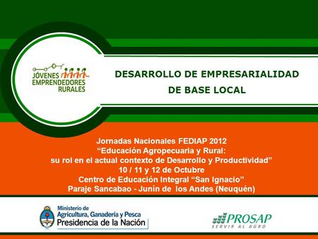 DESARROLLO DE EMPRESARIALIDAD DE BASE LOCAL Jornadas Nacionales FEDIAP 2012 “Educación Agropecuaria y Rural: su rol en el actual contexto de Desarrollo.