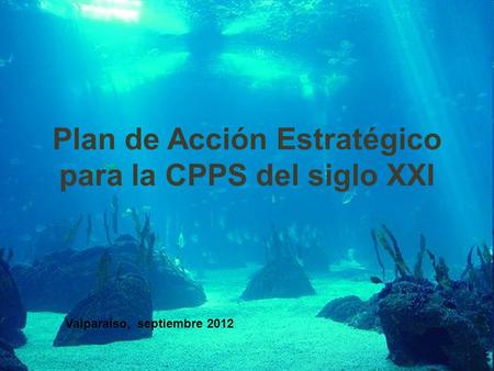 Plan de Acción Estratégico para la CPPS del siglo XXI Valparaíso, septiembre 2012.