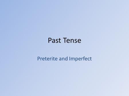 Past Tense Preterite and Imperfect. Two Aspects of Past Tense Preterite Occurred once Occurred for limited time Has beginning and end “suddenly” Occurred.